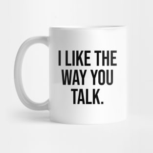 I like the way you talk romantic phrases Mug